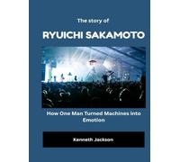 The Story of Ryuichi Sakamoto: How One Man Turned Machines into Emotion (Stories That Outlived the Screen)
