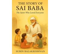 The Story of Sai Baba: The Saint Who Loved Everyone