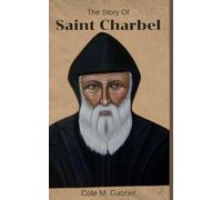 The Story Of Saint Charbel: Life story and nine days novena, litany, devotions and words of patron saint of Lebanon