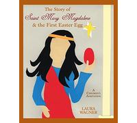 The Story of Saint Mary Magdalene: & the First Easter Egg