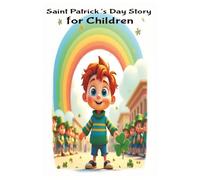 The Story of Saint Patrick’s Day for Kids: A Children’s Guide to Ireland’s Holiday