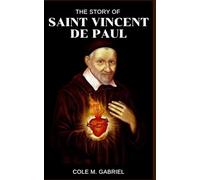 The Story Of Saint Vincent De Paul: Life story and nine days novena, litany, devotions, lent, Easter wisdom and living a purposeful life by saint Vincent de Paul