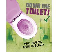 The Story of Sanitation: Down the Toilet!: What happens when we flush?