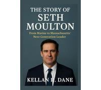 The story of Seth Moulton: From Marine to Massachusetts' Next Generation Leader (Inside the Arena: U.S. Political Figures Uncovered)