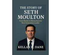 The story of Seth Moulton: From Marine to Massachusetts' Next Generation Leader (Inside the Arena: U.S. Political Figures Uncovered)