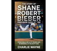 THE STORY OF SHANE ROBERT BIEBER: Precision Over Power: From Walk-On to Cy Young Ace in Baseball's Velocity Era