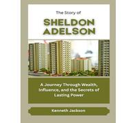 The Story of Sheldon Adelson: A Journey Through Wealth, Influence, and the Secrets of Lasting Power (Titans of Industry: Influential American Investors & Business Owners)