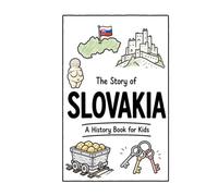 The Story of Slovakia - A History Book for Kids: A Fun, Educational, and Illustrated Journey Through Slovak History for Children and Curious Minds (History for Kids)