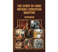 The Story of Some Notable Christian Martyrs: Featuring: St. Stephen, St. Lawrence, St. Margaret Clitherow, St. Sebastian, Saint Dymphna and others (Sacred lives Collections)