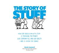 The Story of Stuff : How Our Obsession with Stuff is Trashing the Planet, Our Communities, and Our Health - and a Vision for Change