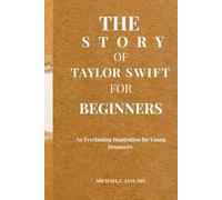 THE STORY OF TAYLOR SWIFT FOR BEGINNERS: An Everlasting Inspiration for Young Dreamers