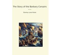 The Story of the Barbary Corsairs (Classic Books)