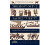 The Story of the Bayeux Tapestry: Unravelling the Norman Conquest