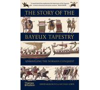 The Story of the Bayeux Tapestry : Unravelling the Norman Conquest