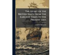 The Story of the British Navy From the Earliest Times to the Present day;