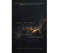 The Story of the Cosmos: How the Heavens Declare the Glory of God