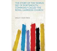 The Story of the 'Domus Dei' of Portsmouth, Commonly Called The Royal Garrison Church