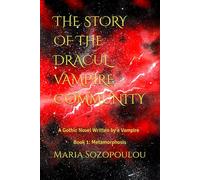 THE STORY OF THE DRACUL VAMPIRE COMMUNITY. A Gothic Novel Written by a Vampire: Book 1: Metamorphosis
