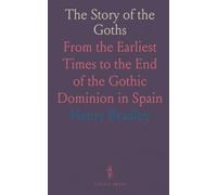 The Story of the Goths: From the Earliest Times to the End of the Gothic Dominion in Spain