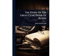 The Story Of The Great Czar, Peter Of Russia