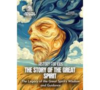 The Story of the Great Spirit: The Legacy of the Great Spirit's Wisdom and Guidance