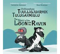 The Story of the Loon and the Raven: Bilingual Inuktitut and English Edition