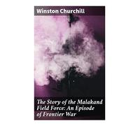 The Story of the Malakand Field Force: An Episode of Frontier War
