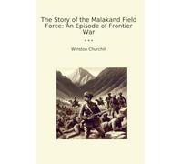 The Story of the Malakand Field Force: An Episode of Frontier War (Classic Books)