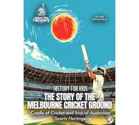 The Story of the Melbourne Cricket Ground: Cradle of Cricket and Icon of Australian Sports Heritage (History for Kids)