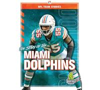 The Story of the Miami Dolphins (NFL Team Stories)