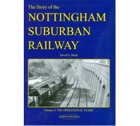 The Story of the Nottingham Suburban Railway: v. 2: The Operational Years (The Story of the Nottingham Suburban Railway: The Operational Years)