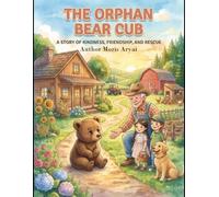 The story of the orphaned and lonely bear cub: A heartwarming tale of friendship, courage, and finding a new home. The story of the orphaned and lonely bear cub