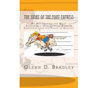The Story of the Pony Express: An Account of the Most Remarkable Mail Service Ever in Existence, and Its Place in History