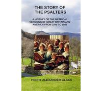 The Story of the Psalters: A History of the Metrical Versions of Great Britain and America From 1549 to 1885