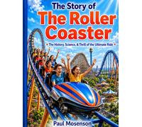 The Story of the Roller Coaster: The History, Science, & Thrill of the Ultimate Ride (Learn...Wow!)
