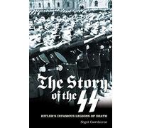 The Story of the SS: Hitler's Infamous Legions of Death