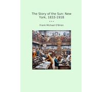 The Story of the Sun: New York, 1833-1918 (Classic Books)