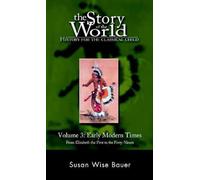 The Story of the World: History for the Classical Child: Early Modern Times: From Elizabeth the First to the Forty-Niners: Early Modern Times from Elizabeth the First to the Forty-Niners Vol 3: 0