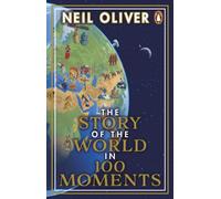 The Story of the World in 100 Moments : Discover the stories that defined humanity and shaped our world