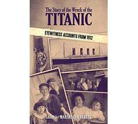 The Story of the Wreck of the Titanic: Eyewitness Accounts from 1912 (Dover Maritime)
