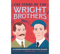 The Story of the Wright Brothers: An Inspiring Biography for Young Readers (The Story of Biographies)