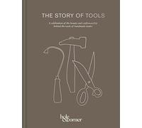 The Story of Tools : A Celebration of the Beauty and Craftsmanship Behind the Tools of Handmade Trades