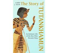 The Story of Tutankhamun: An Intimate Life of the Boy who Became King