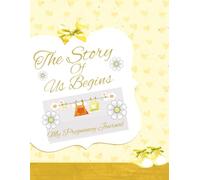 The Story Of Us Begins: My Pregnancy Journal: Yellow Interior Pages