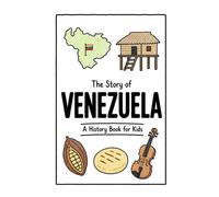 The Story of Venezuela - A History Book for Kids: A Fun, Educational, and Illustrated Journey Through Venezuelan History for Children and Curious Minds: 62 (History for Kids)
