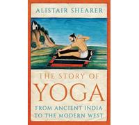 The Story of Yoga : From Ancient India to the Modern West