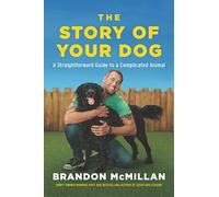 The Story of Your Dog: A Straightforward Guide to a Complicated Animal