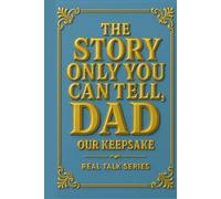 The Story Only You Can Tell, DAD: A Father's Guided Journal to Capture Your Real Stories, Wisdom, and Memories