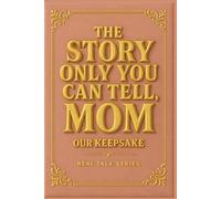The Story Only You Can Tell, MOM: A Mother's Guided Journal to Capture Your Real Stories, Wisdom, and Memories