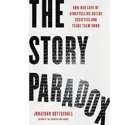 The Story Paradox: How Our Love of Storytelling Builds Societies and Tears them Down